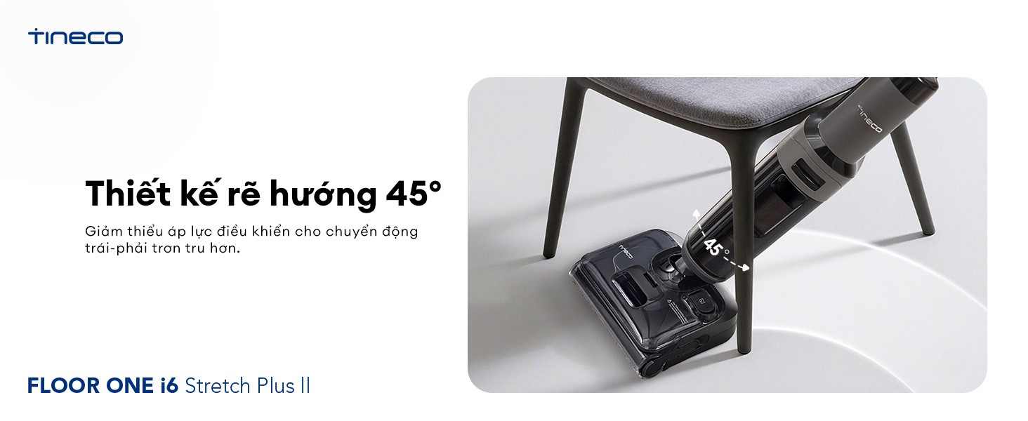 Máy hút bụi lau sàn khô ướt Tineco Floor One i6 Stretch Plus II 35 Khớp xoay cổ tay 45 độ rẽ hướng mượt mà quanh chân bàn ghế