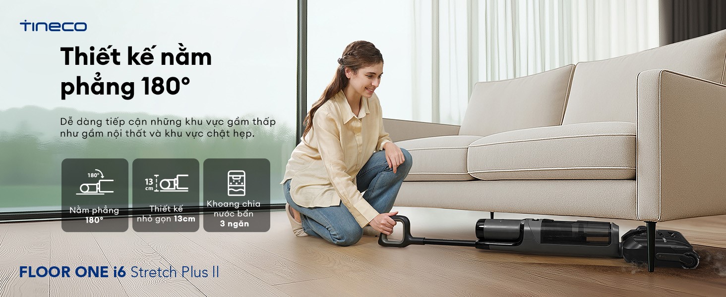 Máy hút bụi lau sàn khô ướt Tineco Floor One i6 Stretch Plus II 23 Thiết kế ngả phẳng 180 độ siêu mỏng 13cm của Tineco Floor One i6 Stretch Plus II